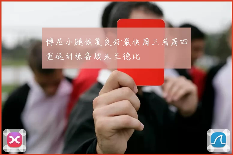 博尼小腿恢复良好最快周三或周四重返训练备战米兰德比