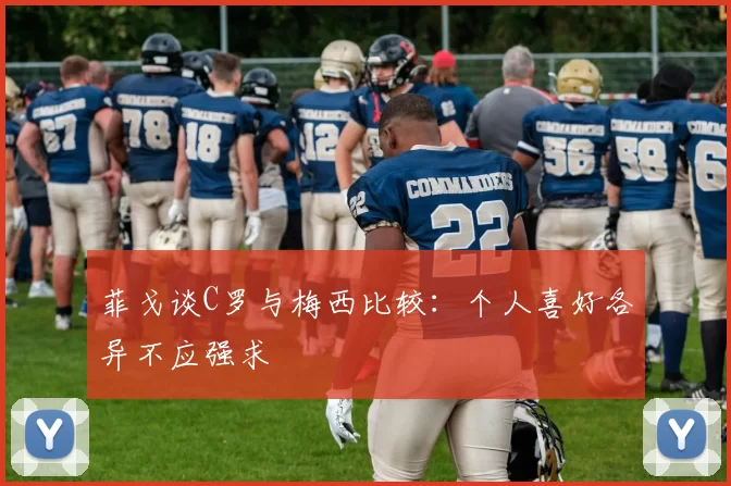 菲戈谈C罗与梅西比较：个人喜好各异不应强求